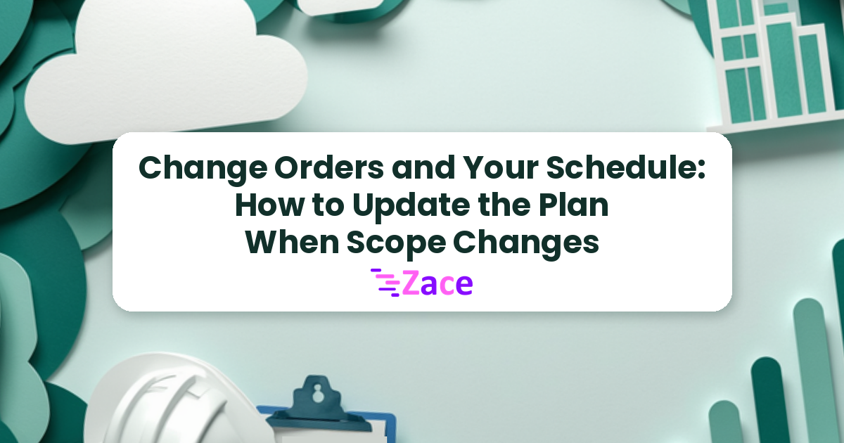 Cover: Change Orders and Your Schedule: How to Update the Plan When Scope Changes, with the Zace logo